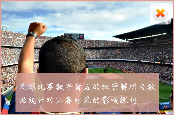足球比赛数字背后的秘密解析与数据统计对比赛结果的影响探讨